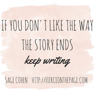If you don't like the way the story ends, keep writing.